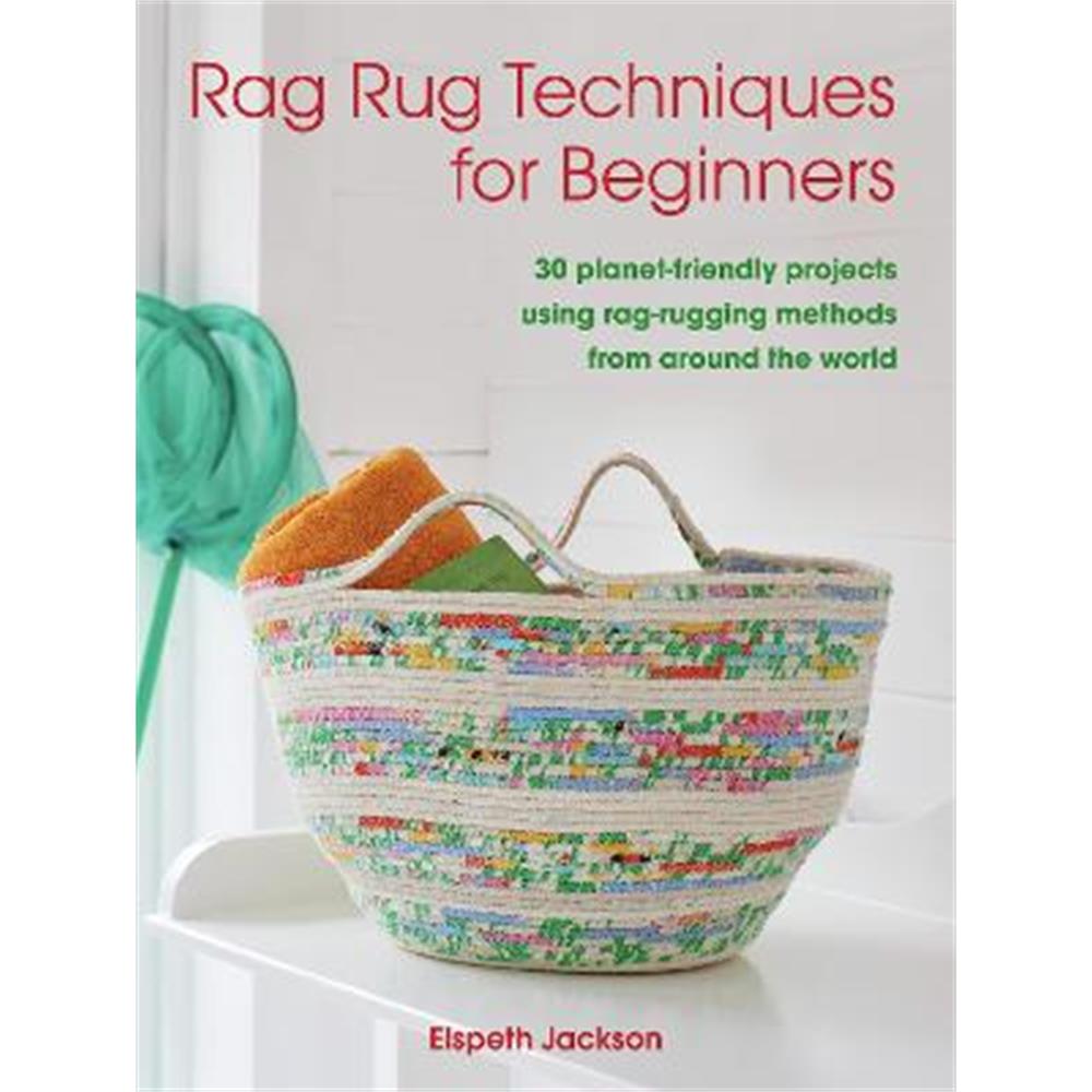 Rag Rug Techniques for Beginners: 30 Planet-Friendly Projects Using Rag-Rugging Methods from Around the World (Paperback) - Elspeth Jackson